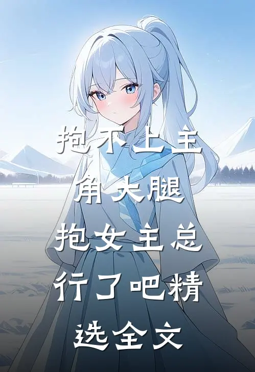 抱不上主角大腿，抱女主总行了吧精选全文