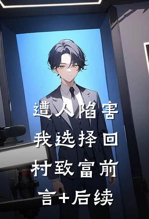 遭人陷害，我选择回村致富前言+后续