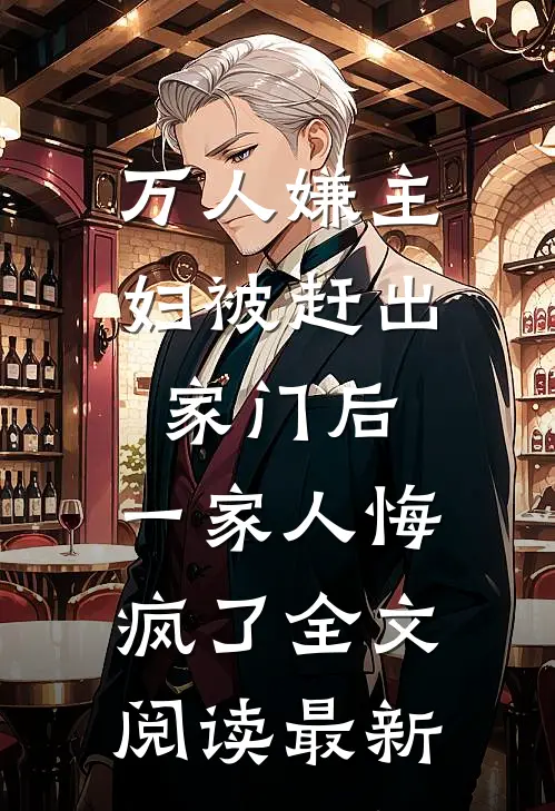 万人嫌主妇被赶出家门后，一家人悔疯了全文阅读最新