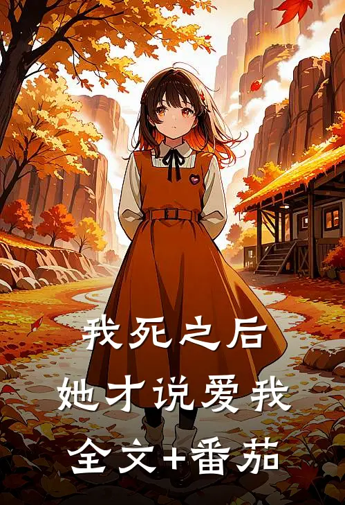 我死之后，她才说爱我全文+番茄