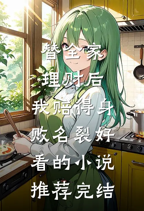 替全家理财后，我赔得身败名裂好看的小说推荐完结