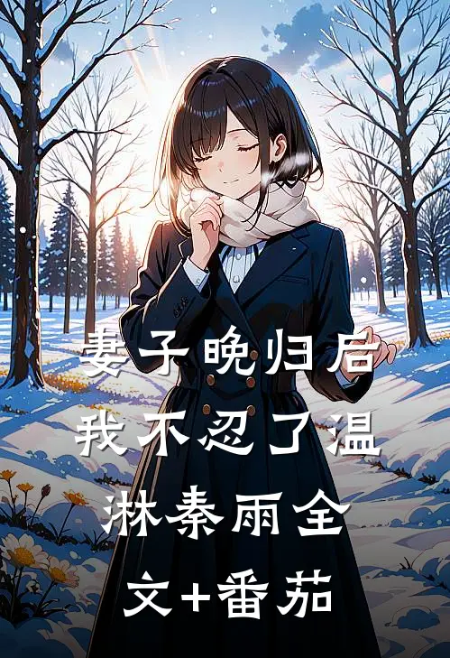 妻子晚归后，我不忍了温淋秦雨全文+番茄