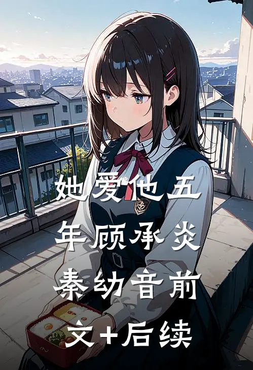 她爱他五年顾承炎秦幼音前文+后续