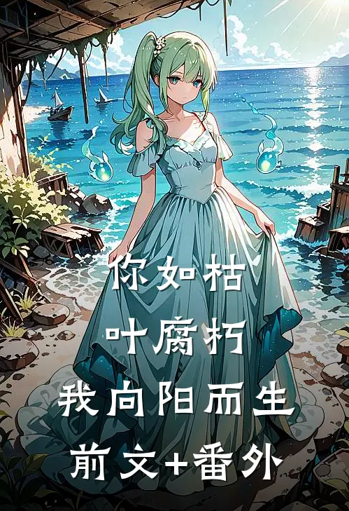 你如枯叶腐朽，我向阳而生前文+番外
