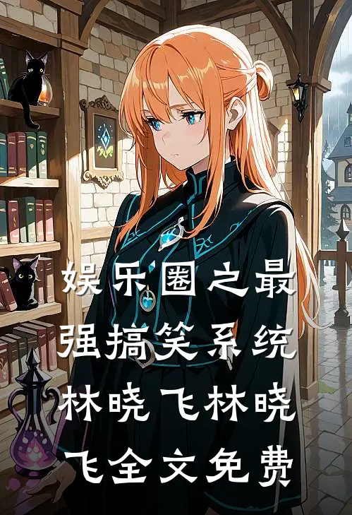 娱乐圈之最强搞笑系统林晓飞林晓飞全文免费