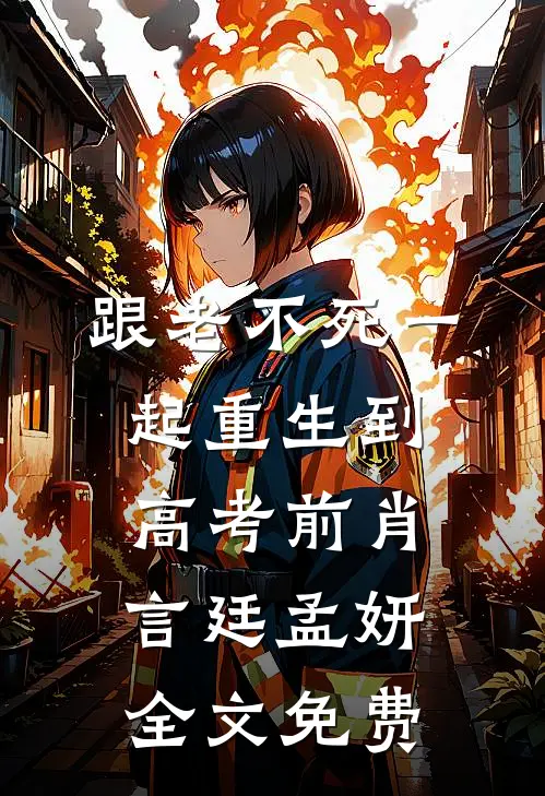 跟“老不死”一起重生到高考前肖言廷孟妍全文免费