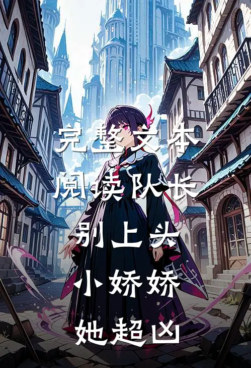 完整文本阅读队长别上头，小娇娇她超凶