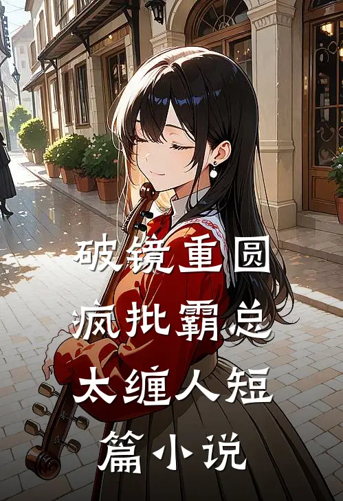 破镜重圆：疯批霸总太缠人短篇小说