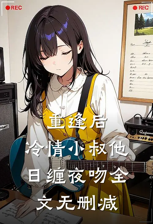 重逢后，冷情小叔他日缠夜吻全文无删减
