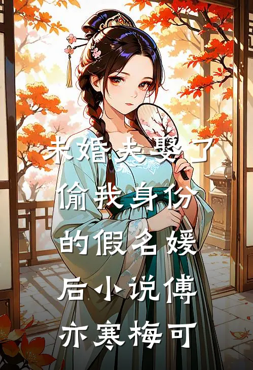 未婚夫娶了偷我身份的假名媛后小说傅亦寒梅可