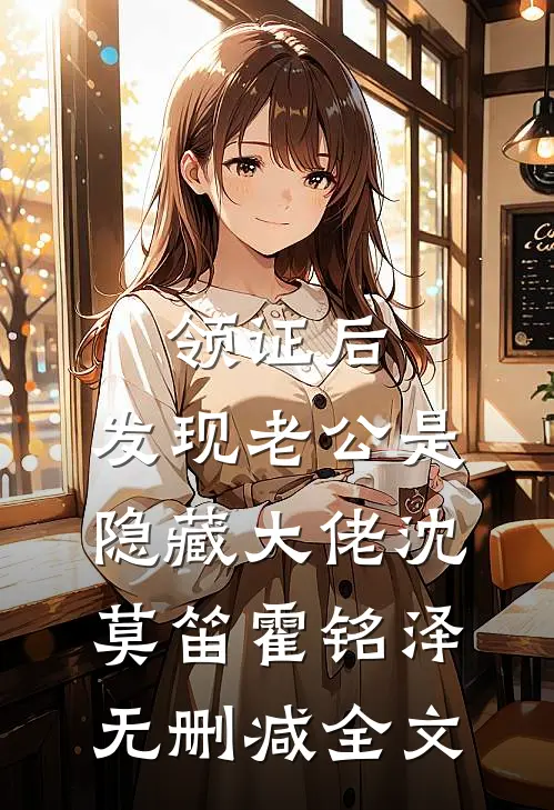 领证后，发现老公是隐藏大佬沈莫笛霍铭泽无删减全文