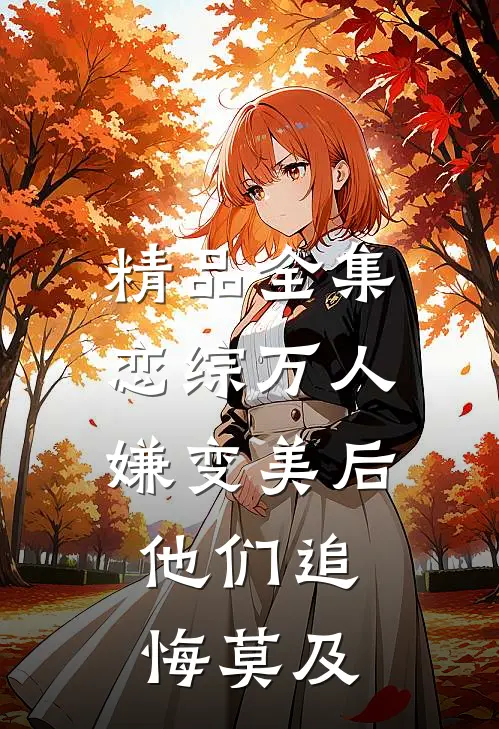 精品全集恋综万人嫌变美后，他们追悔莫及