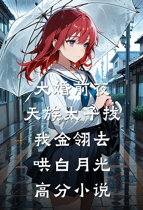 大婚前夜，天族太子拔我金翎去哄白月光高分小说