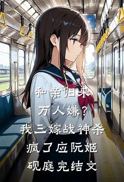 和亲归来万人嫌？我三嫁战神杀疯了应阮姬砚庭完结文