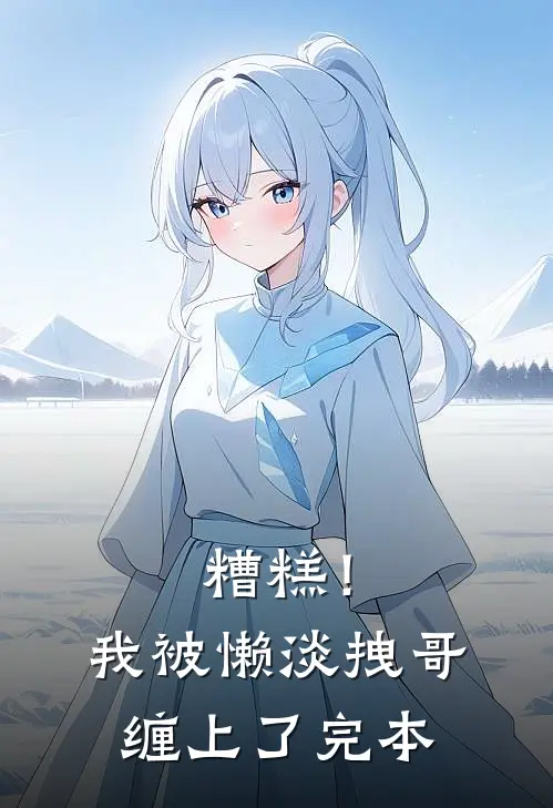 糟糕！我被懒淡拽哥缠上了完本
