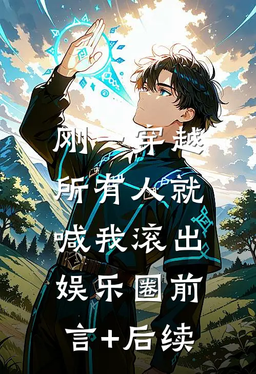 刚一穿越，所有人就喊我滚出娱乐圈前言+后续