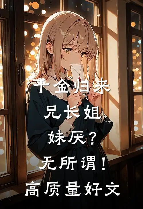 千金归来，兄长姐妹厌？无所谓！高质量好文