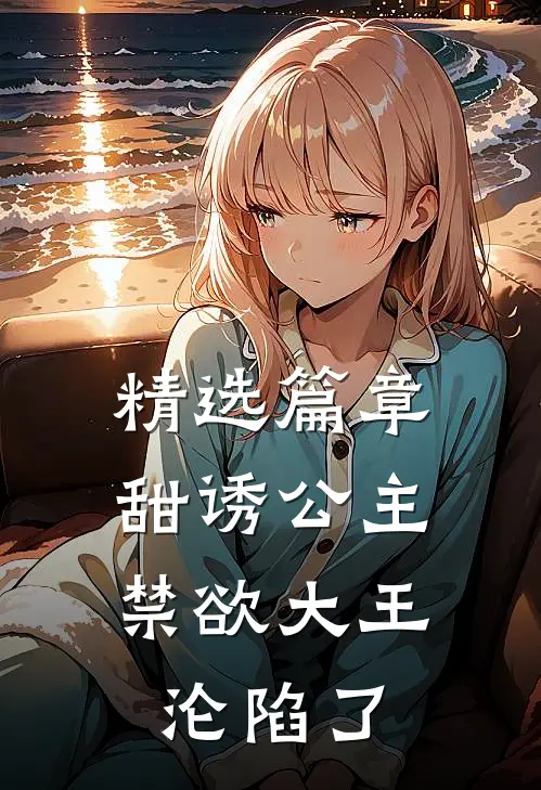 精选篇章甜诱公主，禁欲大王沦陷了
