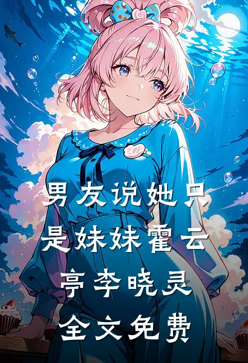 男友说她只是妹妹霍云亭李晓灵全文免费