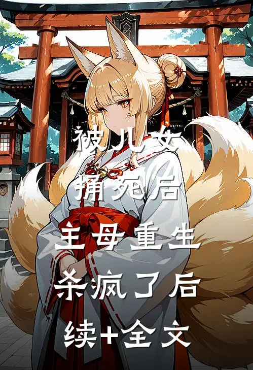 被儿女捅死后，主母重生杀疯了后续+全文