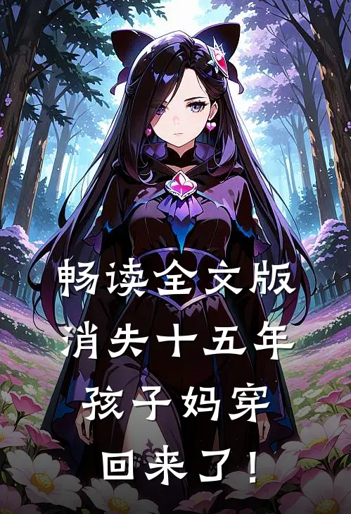 畅读全文版消失十五年，孩子妈穿回来了！