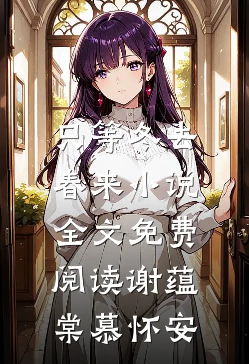 只等冬去，春来小说全文免费阅读谢蕴棠慕怀安