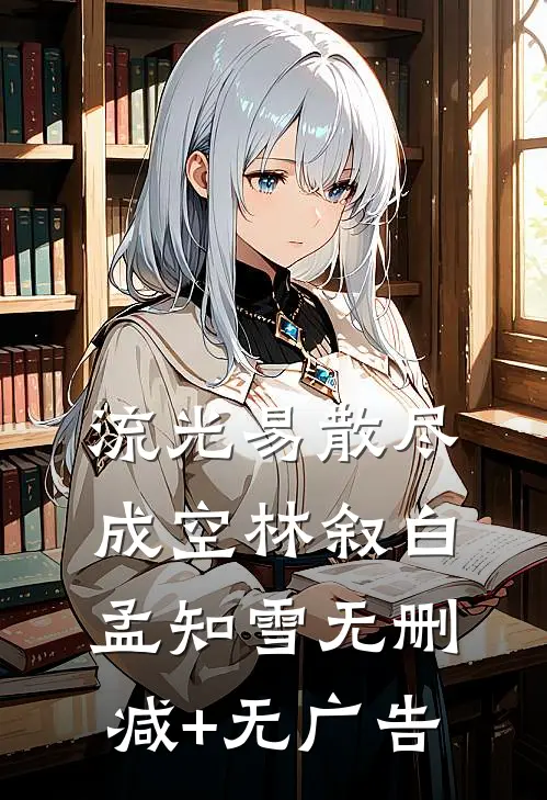 流光易散尽成空林叙白孟知雪无删减+无广告