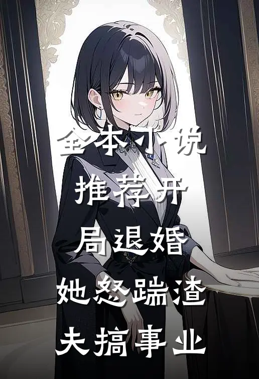全本小说推荐开局退婚，她怒踹渣夫搞事业