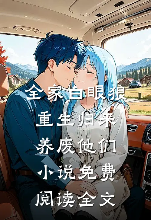 全家白眼狼，重生归来养废他们小说免费阅读全文