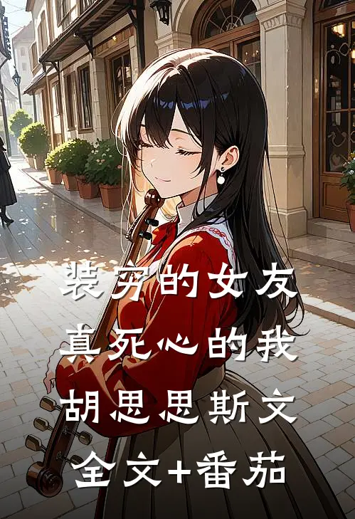 装穷的女友，真死心的我胡思思斯文全文+番茄