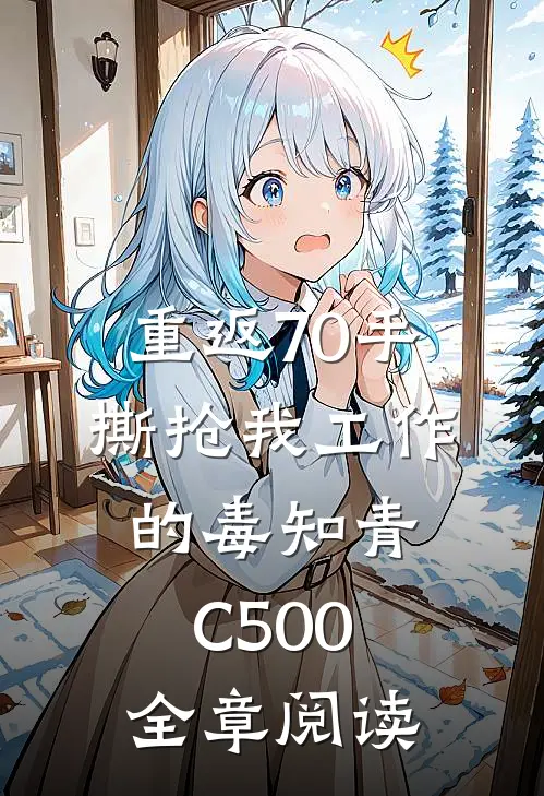 重返70手撕抢我工作的毒知青C500全章阅读