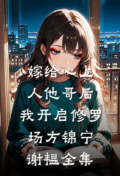 嫁给心上人他哥后，我开启修罗场方锦宁谢韫 全集