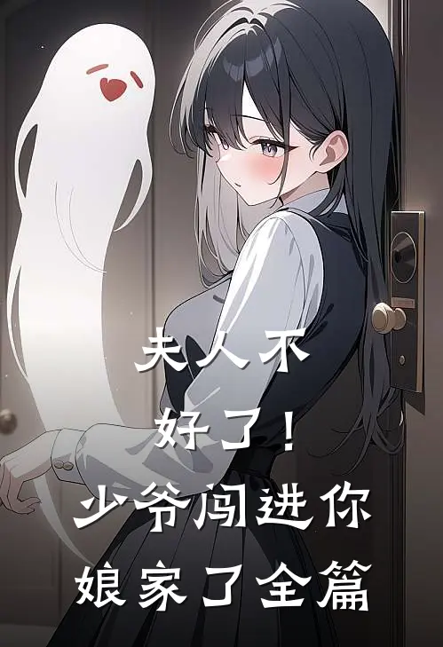 夫人不好了！少爷闯进你娘家了全篇