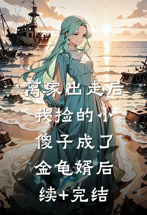 离家出走后，我捡的小傻子成了金龟婿后续+完结