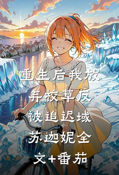 重生后我放弃校草反被追迟域苏迦妮全文+番茄