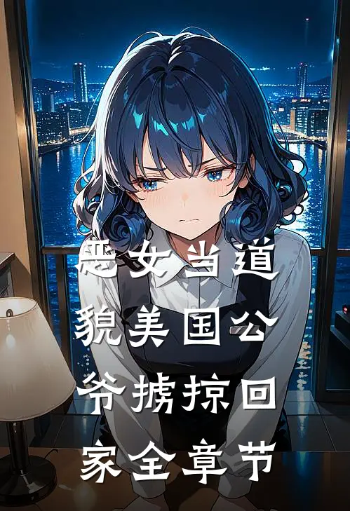 恶女当道：貌美国公爷掳掠回家全章节