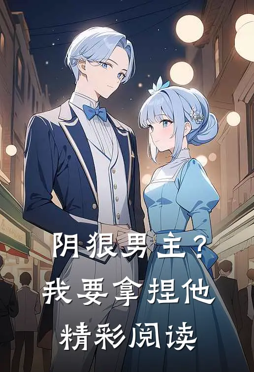 阴狠男主？我要拿捏他精彩阅读