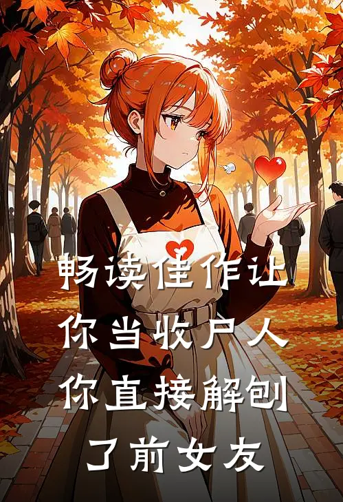 畅读佳作让你当收尸人，你直接解刨了前女友