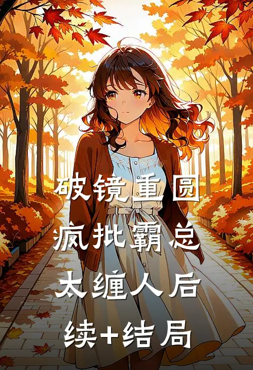 破镜重圆：疯批霸总太缠人后续+结局