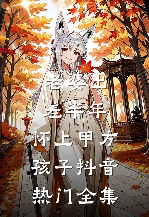 老婆出差半年，怀上甲方孩子抖音热门 全集