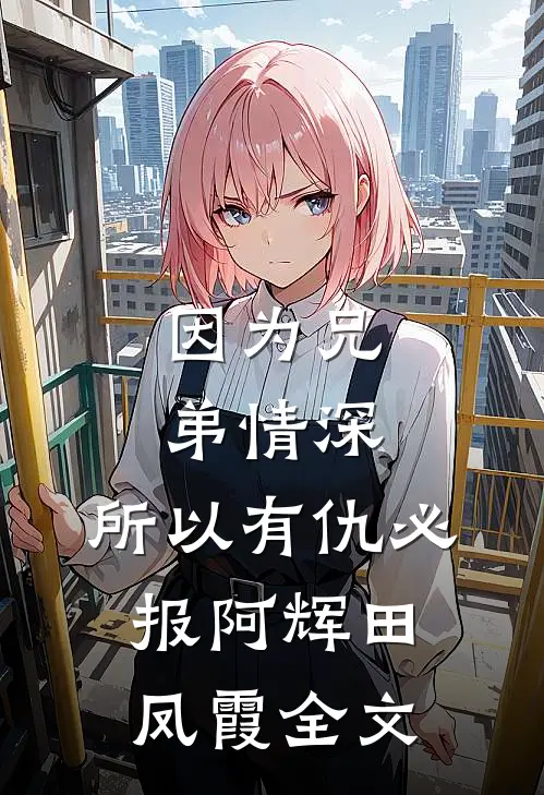 因为兄弟情深，所以有仇必报阿辉田凤霞全文