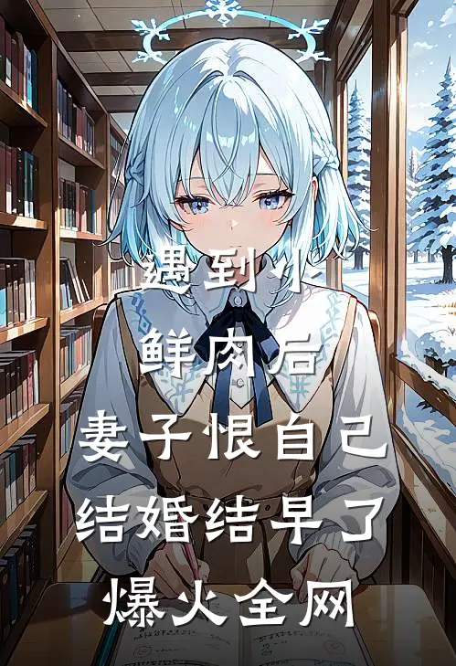 遇到小鲜肉后，妻子恨自己结婚结早了爆火全网