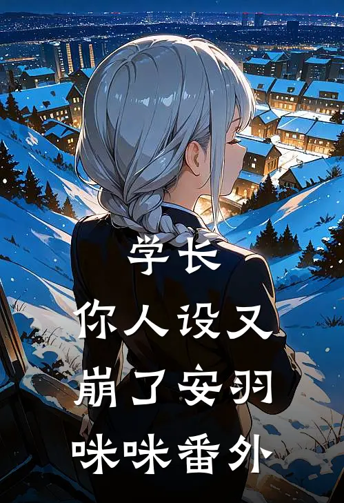 学长，你人设又崩了安羽咪咪 番外