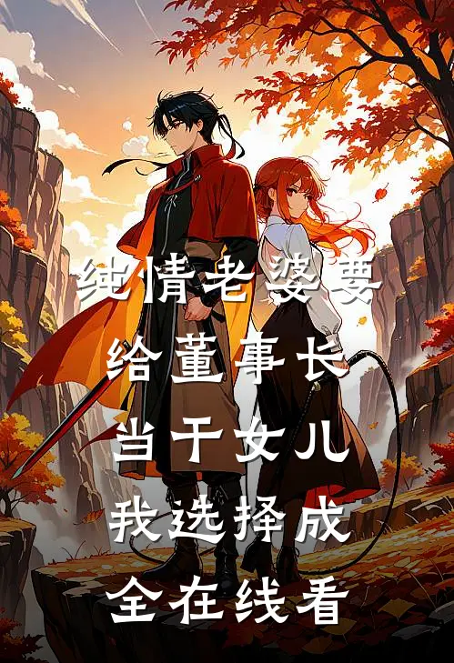 纯情老婆要给董事长当干女儿，我选择成全在线看