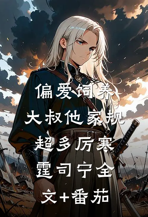 偏爱饲养，大叔他家规超多厉寒霆司宁全文+番茄