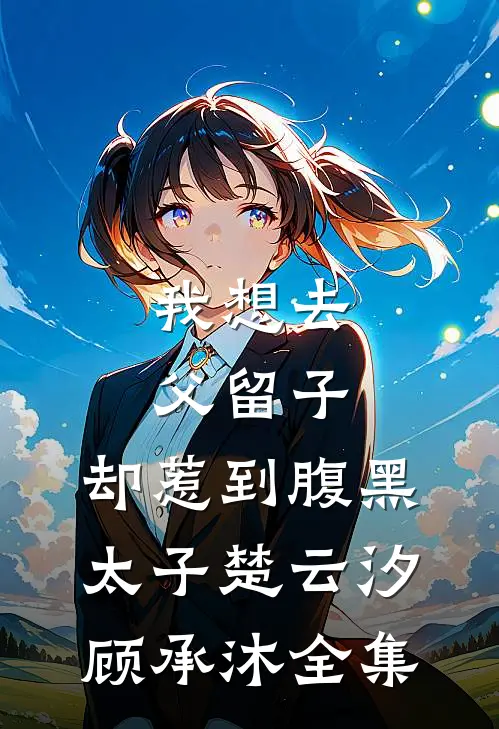 我想去父留子，却惹到腹黑太子楚云汐顾承沐 全集