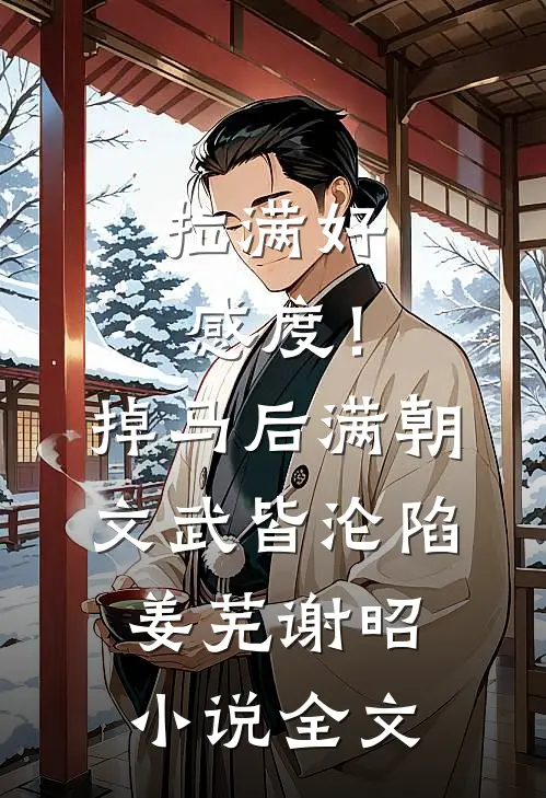 拉满好感度！掉马后满朝文武皆沦陷姜芜谢昭小说全文