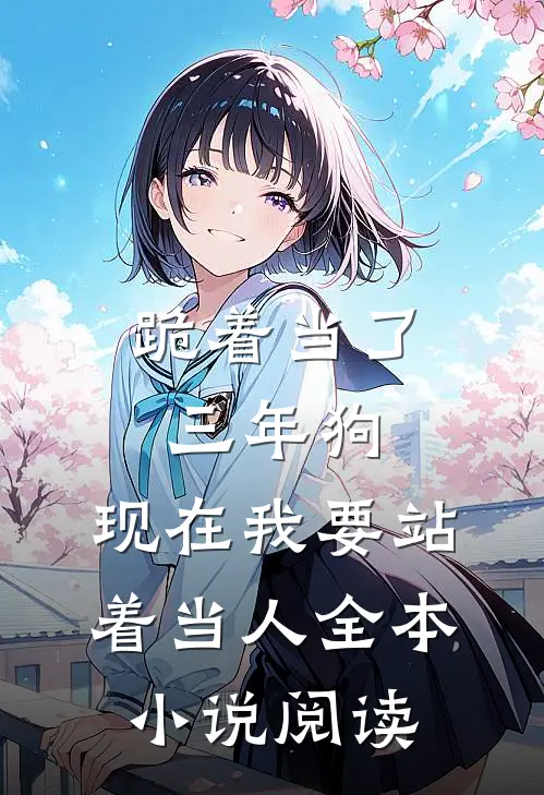 跪着当了三年狗，现在我要站着当人全本小说阅读