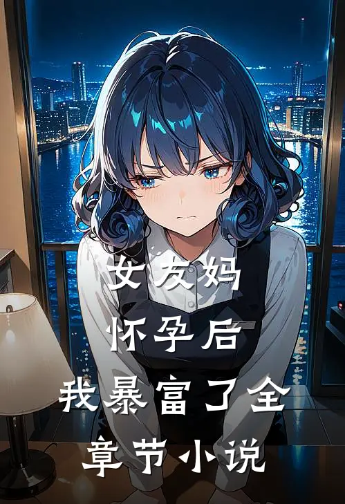 女友妈怀孕后，我暴富了全章节小说
