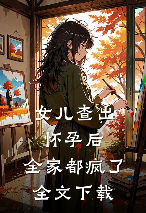 女儿查出怀孕后，全家都疯了全文下载